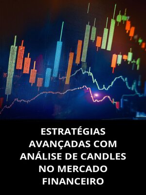cover image of ESTRATÉGIAS AVANÇADAS COM ANÁLISE DE CANDLES NO MERCADO FINANCEIRO